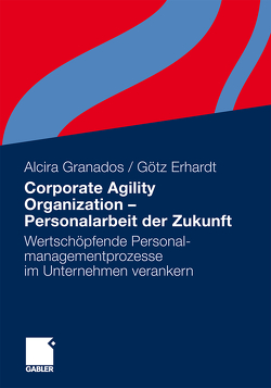 Corporate Agility Organization – Personalarbeit der Zukunft von Erhardt,  Götz, Granados,  Alcira