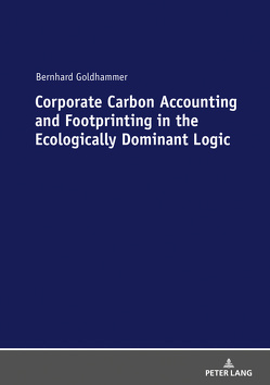 Corporate Carbon Accounting and Footprinting in the Ecologically Dominant Logic von Goldhammer,  Bernhard