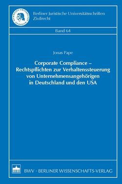 Corporate Compliance – Rechtspflichten zur Verhaltenssteuerung von Unternehmensangehörigen in Deutschland und den USA von Pape,  Jonas