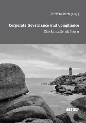 Corporate Governance und Compliance. Eine Fallstudie mit Glossar von Beck,  René, Fehlmann,  Pascale, Kummer,  Sascha, Roth,  Monika, Rüedi,  Marco, Schmid,  Marc, Walser,  Petra