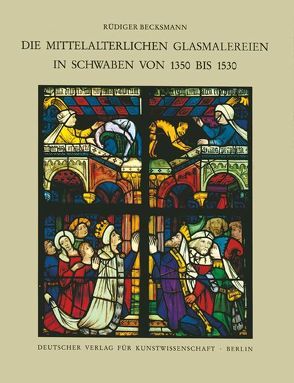 Corpus Vitrearum medii Aevi Deutschland / Die mittelalterlichen Glasmalereien in Schwaben von 1350-1530 ohne Ulm von Becksmann,  Rüdiger