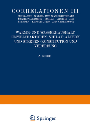 Correlationen III. Wärme- und Wasserhaushalt. Umwelt- faktoren. Schlaf. Altern und Sterben. Konstitution und Vererbung von Adler,  Professor Dr. Leo, Bauer,  Privatdozent Dr. Julius, Caspari,  Professor Dr. W., Ebbecke,  Professor Dr. U., Economo,  C. v., Freund,  Professor Dr. Hermann, Herbst,  Professor Dr. Curt, Hirsch,  Dr. S., Hoche,  Geheimrat Professor Dr. A., Hoffmann,  Privatdozent Dr. Hermann, Hoffmann,  Professor Dr. R. W., Isenschmid,  Privatdozent Dr. R., Jodlbauer,  Professor Dr. A., Kestner,  Professor Dr. Otto, Knipping,  H.W., Korschelt,  Geheimrat Professor Dr. Eugen, Lenz,  Professor Dr. Fritz, Linke,  Professor Dr. F., Meyer,  Geheimrat Professor Dr. Hans H., Meyer,  Professor Dr. Erich, Nonnenbruch,  Professor Dr. W., Parnas,  Professor Dr. J. K., Pick,  Professor Dr. Ernst P., Schade,  Professor Dr. Heinrich, Schultz,  Professor Dr. J. H., Siebeck,  Professor Dr. Richard, Stoppel,  Dr. Rose, Strasburger,  Professor Dr. J.