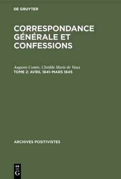 Auguste Comte: Correspondance générale et confessions / Avril 1841–mars 1845 von Arnaud,  Pierre, Carneiro,  Paulo Estevão de Berrêdo, Comte,  Auguste, Vaux,  Clotilde Marie de