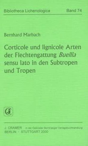 Corticole und lignicole Arten der Flechtengattung Buellia sensu lato in den Subtropen und Tropen von Marbach,  Bernhard