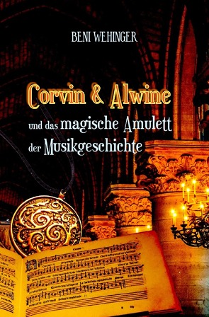 Corvin und Alwine – und das magische Amulett der Musikgeschichte von Wehinger,  Beni