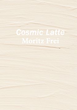 Cosmic Latte von Frei,  Moritz