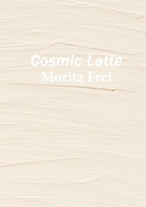 Cosmic Latte von Frei,  Moritz