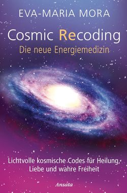 Cosmic Recoding – Die neue Energiemedizin von Mora,  Eva-Maria