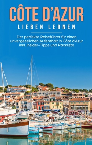 Côte d’Azur lieben lernen: Der perfekte Reiseführer für einen unvergesslichen Aufenthalt in Côte d’Azur inkl. Insider-Tipps und Packliste von Wingert,  Marieke