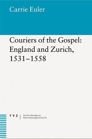 Couriers of the Gospel: England and Zurich, 1531-1558 von Euler,  Carrie