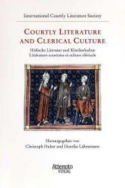 Courtly Literature and Clerical Culture (Höfische Literatur und Klerikerkultur / Littérature courtoise et culture cléricale) von Huber,  Christoph, Lähnemann,  Henrike