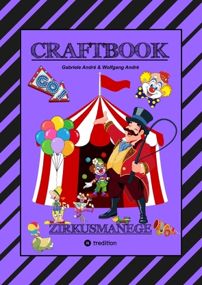 CRAFTBOOK – 100 SEITEN – MALEN – RÄTSEL – LUSTIGES ZIRKUSSPIEL – MANEGE FREI – TOLLE ARTISTEN – TIERE – ATTRAKTIONEN von Andre,  Gabriele, André,  Wolfgang, Hackner,  Anton, Mayrhofer,  Josef, Schediwy,  Werner