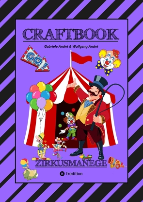 CRAFTBOOK – 100 SEITEN – MALEN – RÄTSEL – LUSTIGES ZIRKUSSPIEL – MANEGE FREI – TOLLE ARTISTEN – TIERE – ATTRAKTIONEN von Andre,  Gabriele, André,  Wolfgang, Hackner,  Anton, Mayrhofer,  Josef, Schediwy,  Werner