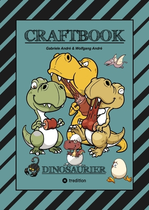 CRAFTBOOK – 100 SUPER AUSMALVORLAGEN – DINOSAURIER – STEINZEIT – RÄTSEL – AUFGABEN – DINOSPIEL BASTELN – URZEIT von Andre,  Gabriele, André,  Wolfgang, Hackner,  Anton, Mayrhofer,  Josef, Schediwy,  Werner