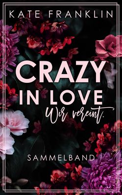 Crazy in Love: Wir vereint. (Sammelband) von Franklin,  Kate