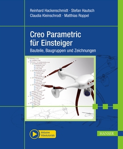 Creo Parametric für Einsteiger von Hackenschmidt,  Reinhard, Hautsch,  Stefan, Kleinschrodt,  Claudia, Roppel,  Matthias