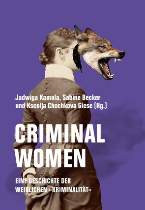 Criminal Women von Becker,  Sabine, Chochkova Giese,  Ksenija, Kallenberg,  Knallenberg, Kamola,  Jadwiga, Steinhäuser,  Frauke, Uppenkamp,  Bettina, Wolff,  Kerstin Wolff