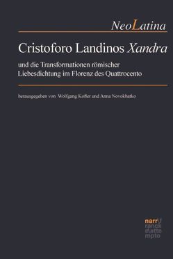 Cristoforo Landinos „Xandra“ und die Transformationen römischer Liebesdichtung im Florenz des Quattrocento von Kofler,  Wolfgang, Novokhatko,  Anna