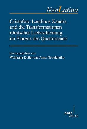 Cristoforo Landinos Xandra und die Transformationen römischer Liebesdichtung im Florenz des Quattrocento von Kofler,  Wolfgang, Novokhatko,  Anna