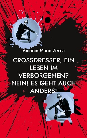 Crossdresser, ein Leben im Verborgenen? Nein! Es geht auch anders! von Zecca,  Antonio Mario