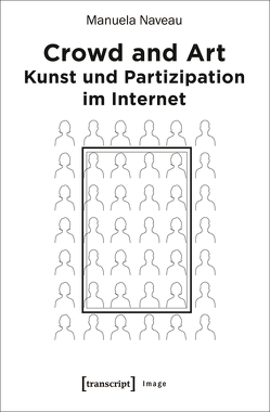 Crowd and Art – Kunst und Partizipation im Internet von Naveau,  Manuela, Stocker,  Gerfried