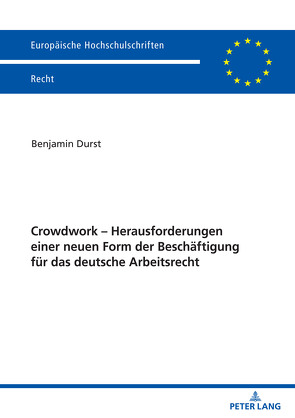 Crowdwork – Herausforderungen einer neuen Form der Beschäftigung für das deutsche Arbeitsrecht von Durst,  Benjamin