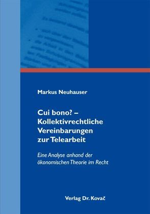 Cui bono? – Kollektivrechtliche Vereinbarungen zur Telearbeit von Neuhäuser,  Markus