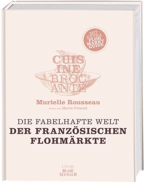 Cuisine Brocante – Die fabelhafte Welt der französischen Flohmärkte von Preaud,  Marie, Rousseau,  Murielle