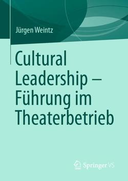 Cultural Leadership – Führung im Theaterbetrieb von Weintz,  Jürgen