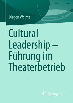 Cultural Leadership – Führung im Theaterbetrieb von Weintz,  Jürgen