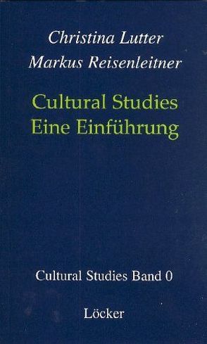 Cultural Studies – Eine Einführung von Lutter,  Christina, Reisenleitner,  Markus