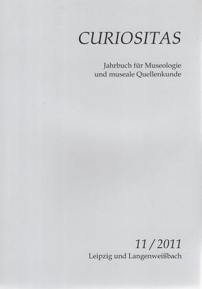 Curiositas. Zeitschrift für Museologie und museale Quellenkunde / Curiositas 11 / 2011 von Biedermann,  Bernadette, Flügel,  Katharina, Jacob,  Frank-Dietrich, Rößler,  Matthias, Schimpff,  Volker, Stört,  Diana