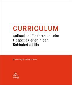 Curriculum Aufbaukurs für ehrenamtliche Hospizbegleiter in der Behindertenhilfe von Hecke,  Marcus, Meyer,  Stefan