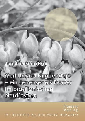 Curt Unckel Nimuendajú – ein Jenenser als Pionier im brasilianischen Nord(ost)en von Born,  Joachim