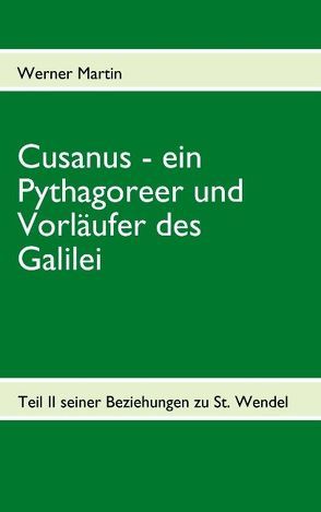 Cusanus – ein Pythagoreer und Vorläufer des Galilei von Martin,  Werner