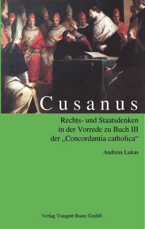 Cusanus Rechts- und Staatsdenken von Lukas,  Andreas