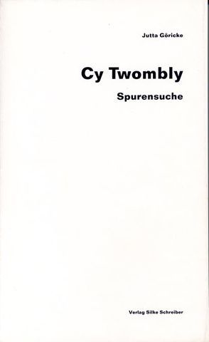 Cy Twombly – Spurensuche von Göricke,  Jutta