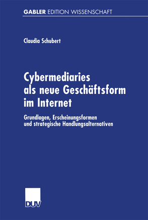 Cybermediaries als neue Geschäftsform im Internet von Schubert,  Claudia