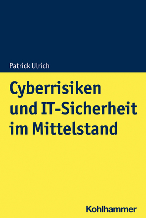 Cyberrisiken und IT-Sicherheit im Mittelstand von Frank,  Vanessa, Timmermann,  Alice, Ulrich,  Patrick