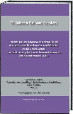 D. Johann Salomo Semlers Versuch einiger moralischen Betrachtungen über die vielen Wundercuren und Mirackel in den ältern Zeiten; zur Beförderung des immer bessern Gebrauchs der Kirchenhistorie (1767) von Fleischer,  Dirk