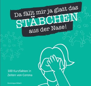 Da fällt mir ja glatt das Stäbchen aus der Nase! 100 Kurzfakten in Zeiten von Corona von Bitterli,  Dominique