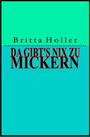 Da gibt’s nix zu mickern von Holler,  Britta