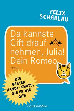 Da kannste Gift drauf nehmen, Julia! Dein Romeo von Scharlau,  Felix