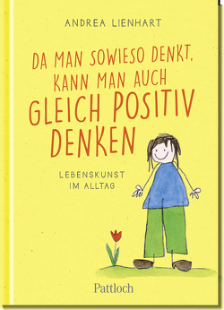 Da man sowieso denkt, kann man auch gleich positiv denken von Lienhart,  Andrea