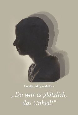 „Da war es plötzlich, das Unheil!“ von Meigen-Matthes,  Dorothee