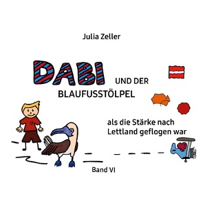 Dabi und der Blaufusstölpel – als die Stärke nach Lettland geflogen war – Band VI von Zeller,  Julia