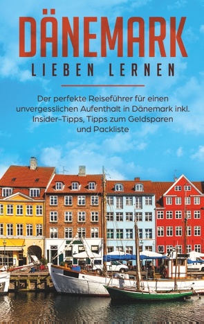 Dänemark lieben lernen: Der perfekte Reiseführer für einen unvergesslichen Aufenthalt in Dänemark inkl. Insider-Tipps, Tipps zum Geldsparen und Packliste von Schipper,  Luisa