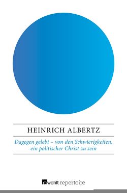 Dagegen gelebt – von den Schwierigkeiten, ein politischer Christ zu sein von Albertz,  Heinrich, Rein,  Gerhard