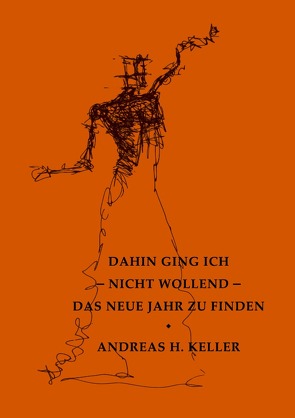 dahin ging ich – nicht wollend – das neue jahr zu finden von Keller,  Andreas H.