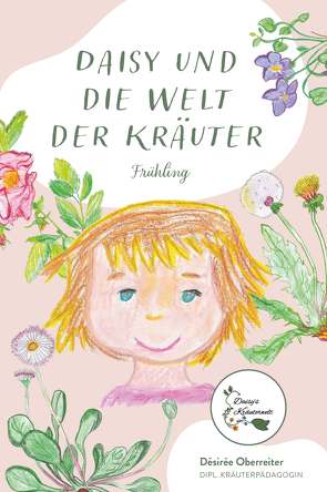 Daisy und die Welt der Kräuter von Oberreiter,  Désirée